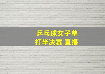 乒乓球女子单打半决赛 直播